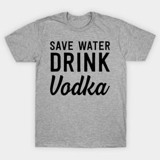 Save water drink vodka T-Shirt